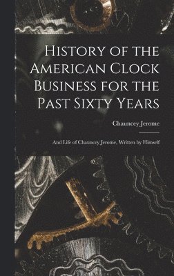 History of the American Clock Business for the Past Sixty Years 1