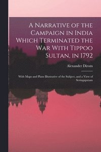 bokomslag A Narrative of the Campaign in India Which Terminated the War With Tippoo Sultan, in 1792