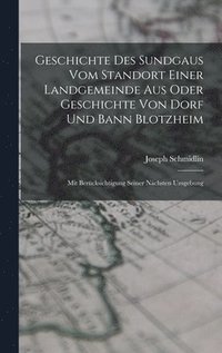 bokomslag Geschichte des Sundgaus vom Standort einer Landgemeinde aus oder Geschichte von Dorf und Bann Blotzheim