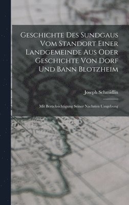 Geschichte des Sundgaus vom Standort einer Landgemeinde aus oder Geschichte von Dorf und Bann Blotzheim 1