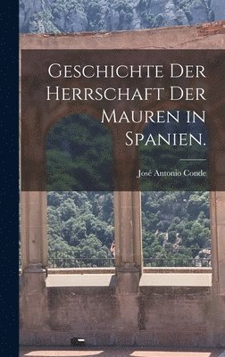 bokomslag Geschichte der Herrschaft der Mauren in Spanien.