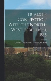 bokomslag Trials in Connection With the North-West Rebellion, 1885