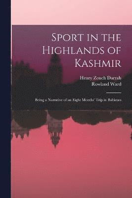 Sport in the Highlands of Kashmir; Being a Narrative of an Eight Months' Trip in Baltistan 1