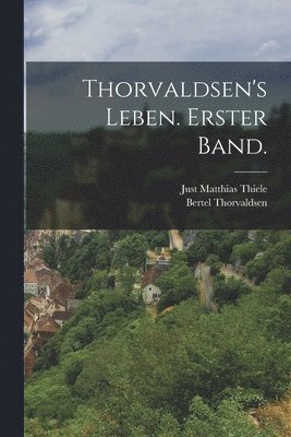 Thorvaldsen's Leben. Erster Band.