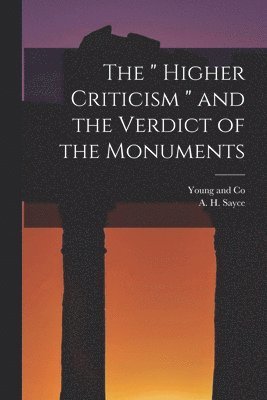 The &quot; Higher Criticism &quot; and the Verdict of the Monuments 1