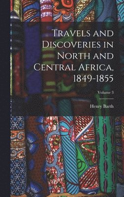 Travels and Discoveries in North and Central Africa, 1849-1855; Volume 3 1