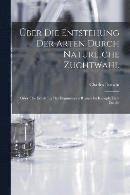 bokomslag ber Die Entstehung Der Arten Durch Natrliche Zuchtwahl; Oder, Die Erhaltung Der Begnstigten Rassen Im Kampfe Um's Dasein