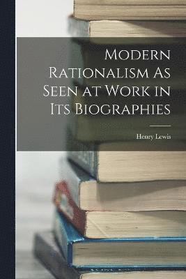Henry Lewis - Modern Rationalism As Seen at Work in Its Biographies, Häftad