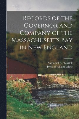 Nathaniel B Shurtleff, Nathaniel B. Shurtleff, Press of Willam White - Records of the Governor and Company of the Massachusetts Bay in New England, Häftad