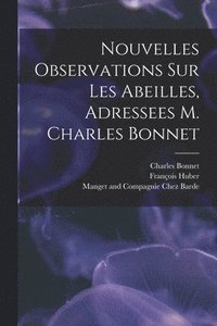 bokomslag Nouvelles Observations Sur Les Abeilles, Adressees M. Charles Bonnet