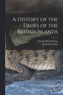 Jonathan Couch, George Bell And Sons - History of the Fishes of the British Islands, Häftad