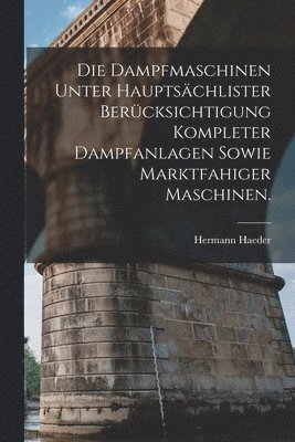 Dampfmaschinen unter hauptsächlister Berücksichtigung kompleter Dampfanlagen sowie marktfahiger Maschinen.