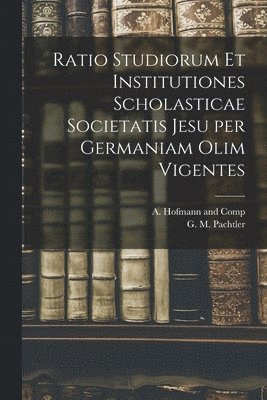 Ratio Studiorum et Institutiones Scholasticae Societatis Jesu per Germaniam olim Vigentes 1