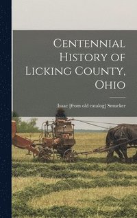 bokomslag Centennial History of Licking County, Ohio