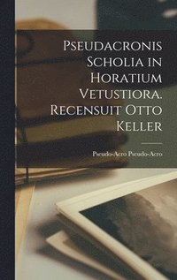 bokomslag Pseudacronis Scholia in Horatium Vetustiora. Recensuit Otto Keller