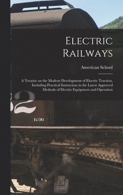 bokomslag Electric Railways; a Treatise on the Modern Development of Electric Traction, Including Practical Instruction in the Latest Approved Methods of Electric Equipment and Operation