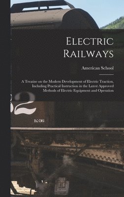 Chicago American School - Electric Railways; a Treatise on the Modern Development of Electric Traction, Including Practical Instruction in the Latest Approved Methods of Electric Equipment and Operation, Inbunden