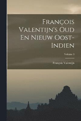 Franois Valentijn's Oud En Nieuw Oost-Indien; Volume 3 1