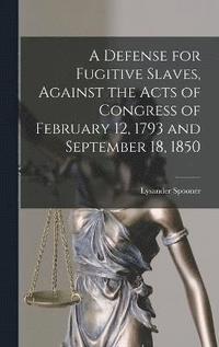 bokomslag Defense for Fugitive Slaves, Against the Acts of Congress of February 12, 1793 and September 18, 1850