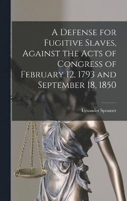 bokomslag A Defense for Fugitive Slaves, Against the Acts of Congress of February 12, 1793 and September 18, 1850