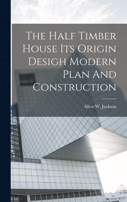 The Half Timber House Its Origin Desigh Modern Plan And Construction 1