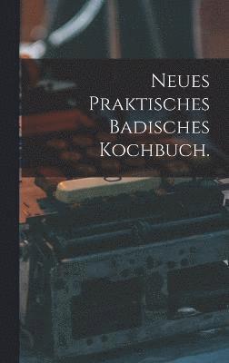 Neues praktisches Badisches Kochbuch. 1