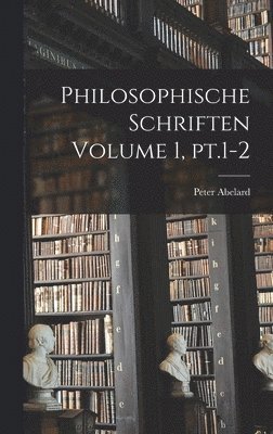 Peter Abelard - Philosophische Schriften Volume 1, pt.1-2, Inbunden
