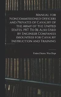 bokomslag Manual for Noncommissioned Officers and Privates of Cavalry of the Army of the United States. 1917. To be Also Used by Engineer Companies (mounted) for Cavalry Instruction and Training
