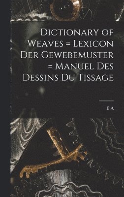 bokomslag Dictionary of Weaves = Lexicon der Gewebemuster = Manuel des Dessins du Tissage