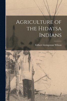 bokomslag Agriculture of the Hidatsa Indians