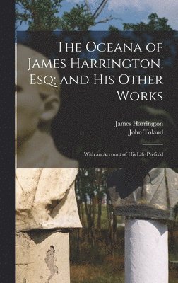 John Toland, James Harrington - Oceana of James Harrington, esq; and his Other Works, Inbunden