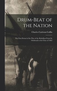 bokomslag Drum-beat of the Nation; the First Period of the war of the Rebellion From its Outbreak to the Close of 1862