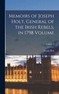 bokomslag Memoirs of Joseph Holt, General of the Irish Rebels, in 1798 Volume; Volume 1