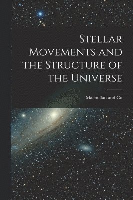 MacMillan and Co - Stellar Movements and the Structure of the Universe, Häftad