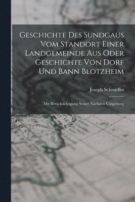 Geschichte des Sundgaus vom Standort einer Landgemeinde aus oder Geschichte von Dorf und Bann Blotzheim 1