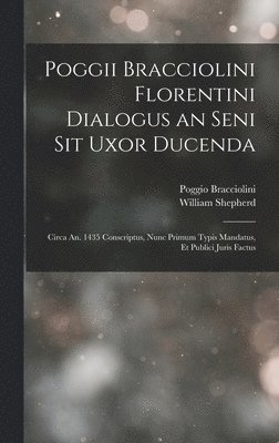 William Shepherd, Poggio Bracciolini - Poggii Bracciolini Florentini Dialogus an Seni Sit Uxor Ducenda, Inbunden
