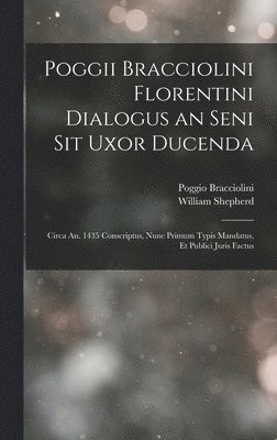 Poggii Bracciolini Florentini Dialogus an Seni Sit Uxor Ducenda 1