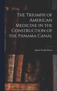 bokomslag The Triumph of American Medicine in the Construction of the Panama Canal