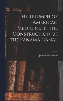 The Triumph of American Medicine in the Construction of the Panama Canal 1