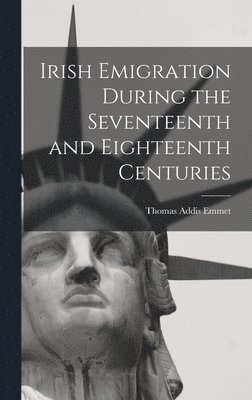 bokomslag Irish Emigration During the Seventeenth and Eighteenth Centuries