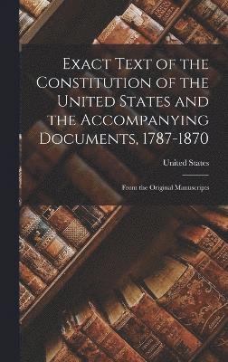 bokomslag Exact Text of the Constitution of the United States and the Accompanying Documents, 1787-1870