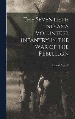 bokomslag Seventieth Indiana Volunteer Infantry in the war of the Rebellion