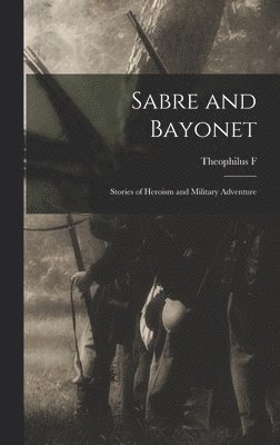 bokomslag Sabre and Bayonet; Stories of Heroism and Military Adventure