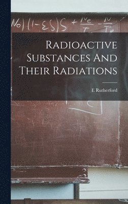 bokomslag Radioactive Substances And Their Radiations