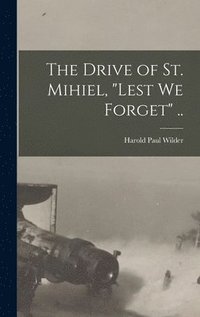 bokomslag The Drive of St. Mihiel, &quot;Lest we Forget&quot; ..