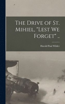 bokomslag The Drive of St. Mihiel, &quot;Lest we Forget&quot; ..