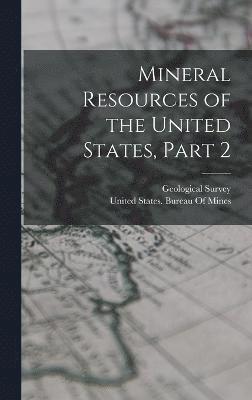 Mineral Resources of the United States, Part 2 1