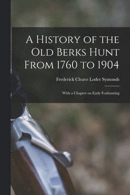 Frederick Cleave Loder Symonds - History of the old Berks Hunt From 1760 to 1904, Häftad