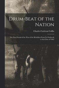 bokomslag Drum-beat of the Nation; the First Period of the war of the Rebellion From its Outbreak to the Close of 1862