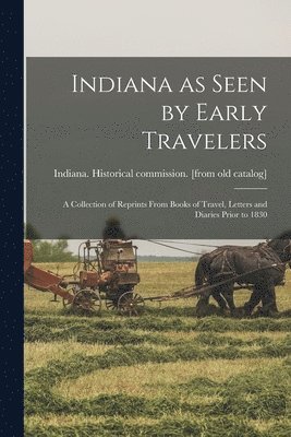 bokomslag Indiana as Seen by Early Travelers; a Collection of Reprints From Books of Travel, Letters and Diaries Prior to 1830